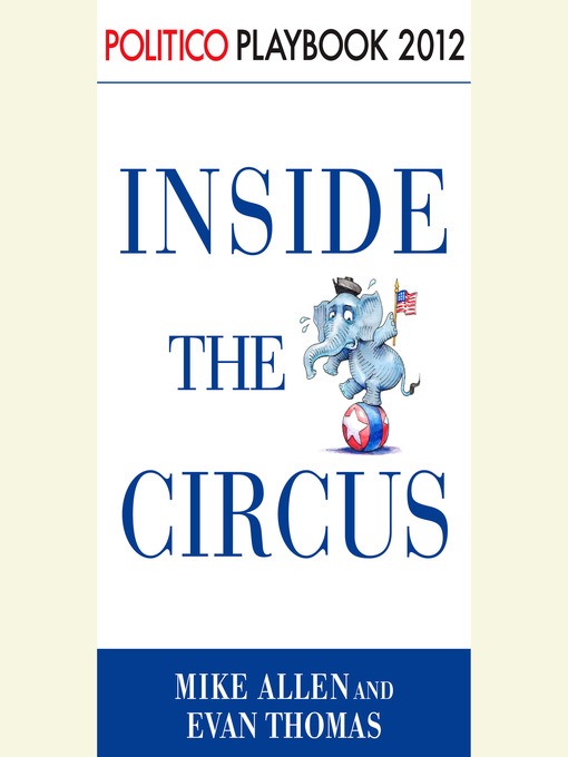 Title details for Inside the Circus—Romney, Santorum and the GOP Race by Mike Allen - Available